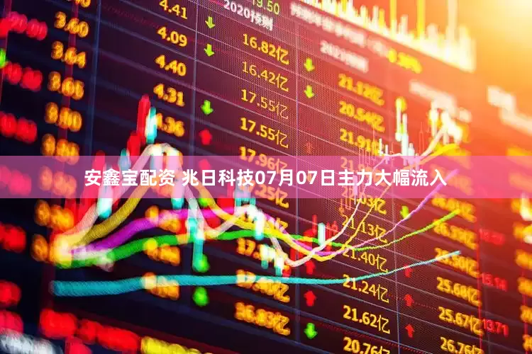 安鑫宝配资 兆日科技07月07日主力大幅流入