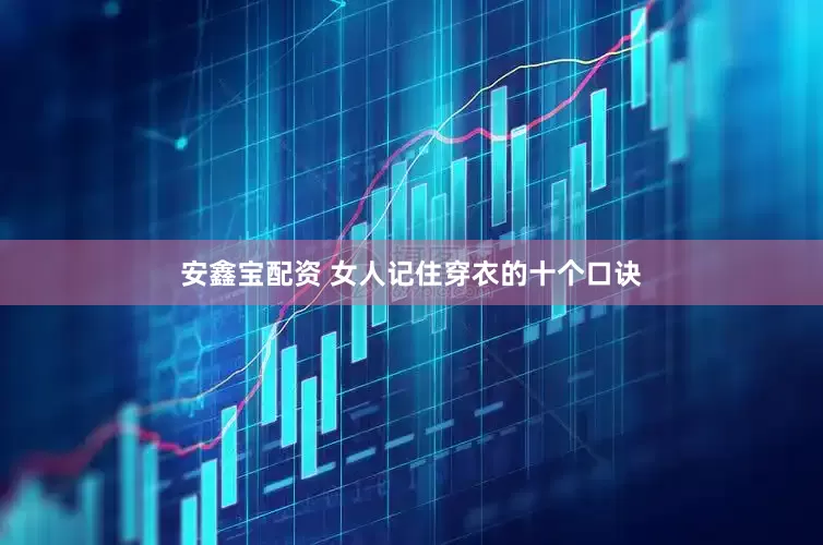安鑫宝配资 女人记住穿衣的十个口诀