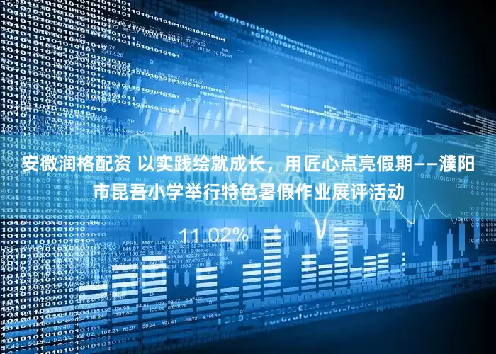 安微润格配资 以实践绘就成长，用匠心点亮假期——濮阳市昆吾小学举行特色暑假作业展评活动